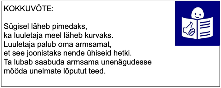 KOKKUVÕTE: Sügisel läheb pimedaks, ka luuletaja meel läheb kurvaks. Luuletaja palub oma armsamat, et see joonistaks nende ühiseid hetki. Ta lubab saabuda armsama unenägudesse mööda unelmate lõputut teed.