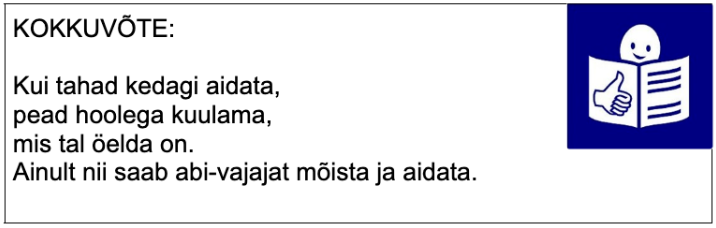 KOKKUVÕTE: Kui tahad kedagi aidata, pead hoolega kuulama, mis tal öelda on. Ainult nii saab abi-vajajat mõista ja aidata.